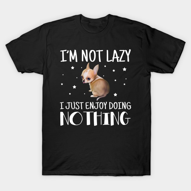 I'm Not Lazy I Just Enjoy Doing Nothing Chihuahua T-Shirt by Margaretsantana